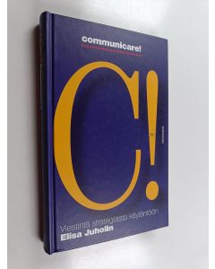 Kirjailijan Elisa Juholin käytetty kirja Communicare! : viestintä strategiasta käytäntöön