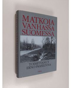 Tekijän Erno Paasilinna  käytetty kirja Matkoja vanhassa Suomessa : matkakuvauksia Elias Lönnrotista Urho Kekkoseen