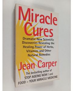 Kirjailijan Jean Carper käytetty kirja Miracle Cures : Dramatic New Scientific Discoveries Revealing the Healing Powers of Herbs, Vitamins and Other Natural Remedies