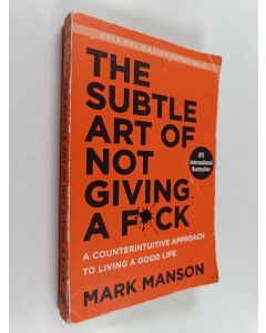 Kirjailijan Mark Manson käytetty kirja The subtle art of not giving a fu*k : a counterintuitive approach to living a good life