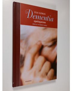 Kirjailijan Eila Ilenius käytetty kirja Dementia, opettajamme : äidin ja tyttären tarina (ERINOMAINEN)