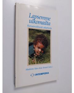 Kirjailijan Madeleine Kats & Anne Kranck ym. käytetty kirja Lapsemme ulkomailta - kansainvälisestä adoptiosta