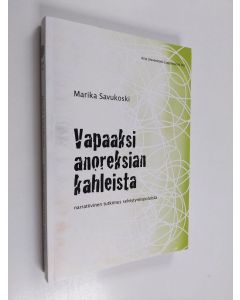 Kirjailijan Marika Savukoski käytetty kirja Vapaaksi anoreksian kahleista : narratiivinen tutkimus selviytymispoluista