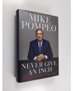 Kirjailijan Mike Pompeo käytetty kirja Never Give an Inch - Fighting for the America I Love