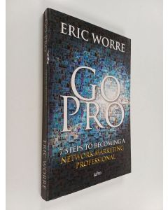 Kirjailijan Eric Worre käytetty kirja Go Pro : 7 Steps to Becoming a Network Marketing Professional