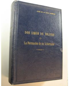 Kirjailijan Jose de la Cruz Herrera käytetty teos Don Simon de Bolivar : La Formacion de un Libertador