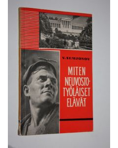 Kirjailijan V. Semjonov käytetty kirja Miten neuvostotyöläiset elävät