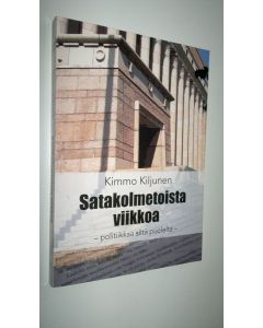 Kirjailijan Kimmo Kiljunen käytetty kirja Satakolmetoista viikkoa : politiikkaa siltä puolelta