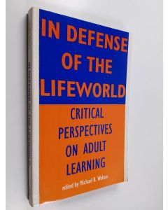 Kirjailijan Michael R. Welton käytetty kirja In defense of the lifeworld : critical perspectives on adult learning