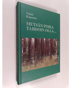 Kirjailijan Väinö Koponen käytetty kirja Metsän poika tahdoin olla... : omaelämäkerta