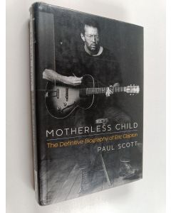 Kirjailijan Paul Scott käytetty kirja Motherless child : the definitive biography of Eric Clapton