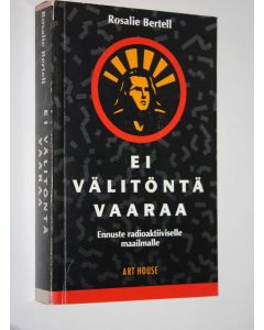 Kirjailijan Rosalie Bertell käytetty kirja Ei välitöntä vaaraa : ennuste radioaktiiviselle maailmalle