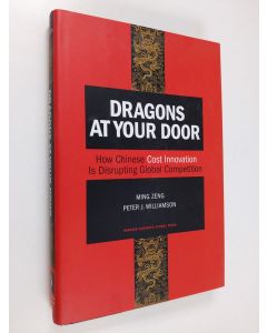 Kirjailijan Ming Zeng käytetty kirja Dragons at your door : how Chinese cost innovation is disrupting global competition