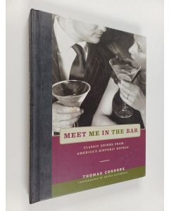 Kirjailijan Thomas Connors käytetty kirja Meet me in the bar : classic drinks from America's historic hotels