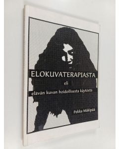 Kirjailijan Pekka Mäkipää käytetty kirja Elokuvaterapiasta, eli, Elävän kuvan hoidollisesta käytöstä