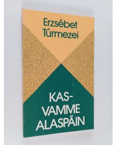 Kirjailijan Erzsebet Turmezei käytetty kirja Kasvamme alaspäin : valikoima runoja