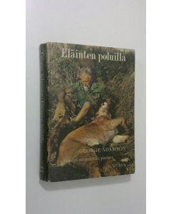Kirjailijan George Adamson käytetty kirja Eläinten poluilla : Elämäni suurriistan parissa