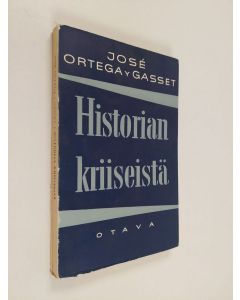 Kirjailijan Jose Ortega y Gasset käytetty kirja Historian kriiseistä ja muita esseitä (lukematon)