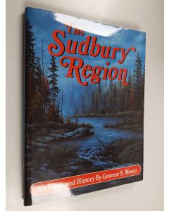 Kirjailijan Graeme Stewart Mount & Michael J. Mulloy ym. käytetty kirja The Sudbury Region - An Illustrated History