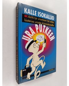 Kirjailijan Kalle Isokallio käytetty kirja Ura putkeen : käsikirja urasta tai edes lastensa urasta kiinnostuneille