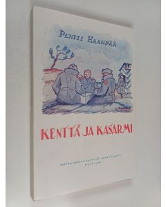 Kirjailijan Pentti Haanpää käytetty kirja Kenttä ja kasarmi : kertomuksia tasavallan armeijasta