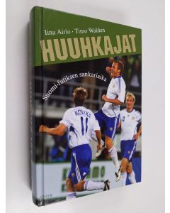 Kirjailijan Iina Airio käytetty kirja Huuhkajat : Suomi-futiksen sankariaika