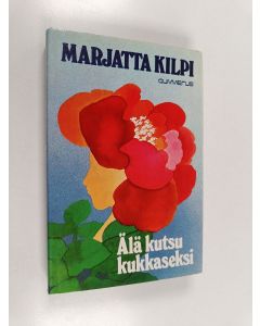 Kirjailijan Marjatta Kilpi käytetty kirja Älä kutsu kukkaseksi