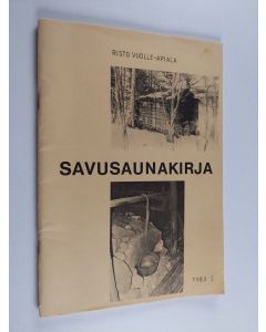 Kirjailijan Risto Vuolle-Apiala käytetty teos Savusaunakirja : Kolmen perinteisen savusaunan suunnittelu ja rakentaminen