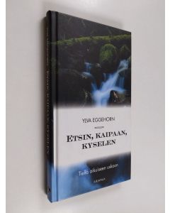 Kirjailijan Ylva Eggehorn käytetty kirja Etsin, kaipaan, kyselen : tiellä aikuiseen uskoon