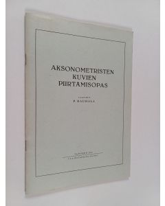 Kirjailijan P. Rauhala käytetty teos Aksonometristen kuvien piirtämisopas
