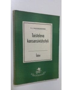 Kirjailijan T. I. Wuorenrinne käytetty kirja Taisteleva kansansivistystyö : ajatuksia, havaintoja, kokemuksia 30-vuotiselta taipaleelta