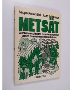 Kirjailijan Seppo Kellomäki & Aura Loikkanen käytetty kirja Metsät : luonnonolosuhteiden huomioonottaminen uusien asuinalueiden suunnittelussa