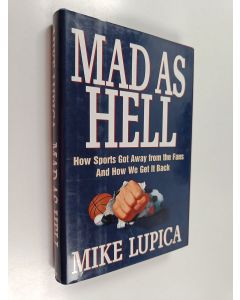 Kirjailijan Mike Lupica käytetty kirja Mad as Hell : How Sports Got Away from the Fans-- and how We Get it Back