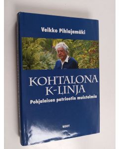 Kirjailijan Veikko Pihlajamäki käytetty kirja Kohtalona K-linja : pohjalaisen patriootin muistelmia