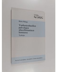 Kirjailijan Riitta Pihlaja käytetty kirja Vanhustenhuollon palvelujen alueellistaminen kunnassa : työkirja