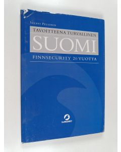 Kirjailijan Sulevi Pellinen käytetty kirja Tavoitteena turvallinen Suomi : Finnsecurity 20 vuotta
