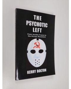 Kirjailijan Kerry Bolton käytetty kirja The Psychotic Left: From Jacobin France to the Occupy Movement (ERINOMAINEN)