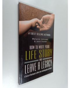 Kirjailijan Jenn Foster & Melanie Johnson käytetty kirja How to Write Your Life Story and Leave a Legacy - A Story Starter Guide & Workbook to Write Your Autobiography and Memoir