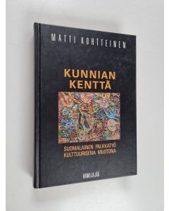 Kirjailijan Matti Kortteinen käytetty kirja Kunnian kenttä : suomalainen palkkatyö kulttuurisena muotona