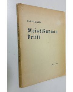 Kirjailijan Erkki Kaila käytetty kirja Kristikunnan kriisi : tosiasioita ja näköaloja vuosilta 1927-1932
