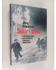 Kirjailijan Jörg Friedrich käytetty kirja Suuri palo : liittoutuneiden pommitukset Saksassa 1940-1945