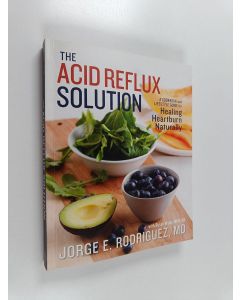 Kirjailijan Dr. Jorge E. Rodriguez & Susan Wyler, MPH, RDN, LDN käytetty kirja The Acid Reflux Solution : A Cookbook and Lifestyle Guide for Healing Heartburn Naturally