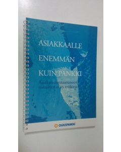 käytetty teos Asiakkaalle enemmän kuin pankki : asiakassuuntautuneen toimintatavan työkirja