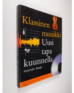 Kirjailijan Alexander Waugh käytetty kirja Klassinen musiikki : uusi tapa kuunnella