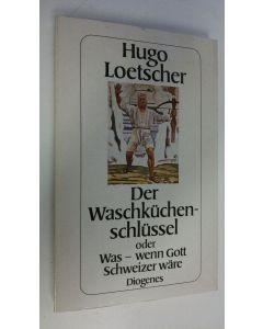Kirjailijan Hugo Loetscher käytetty kirja Der Waschkuchenschlussel : oder Was - wenn Gott Scweizer wäre