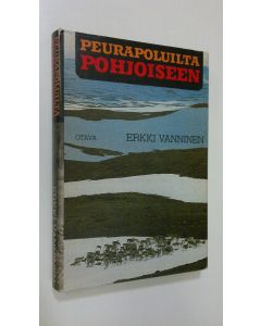 Kirjailijan Erkki Vanninen käytetty kirja Peurapoluilta pohjoiseen