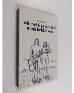 Kirjailijan Asko Ahonen käytetty kirja Mieheksi ja naiseksi minä heidät koin