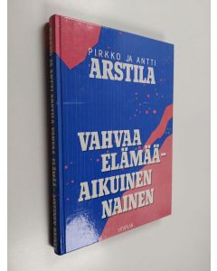 Kirjailijan Antti Arstila & Pirkko Arstila käytetty kirja Vahvaa elämää - aikuinen nainen
