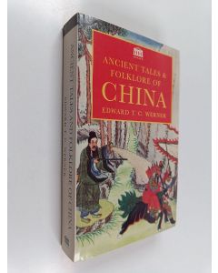 Kirjailijan Edward T. C. Werner käytetty kirja Ancient tales & folklore of China - Ancient tales and folklore of China