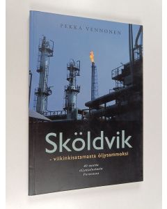 Kirjailijan Pekka Vennonen käytetty kirja Sköldvik - viikinkisatamasta öljysammoksi : 40 vuotta öljynjalostusta Porvoossa